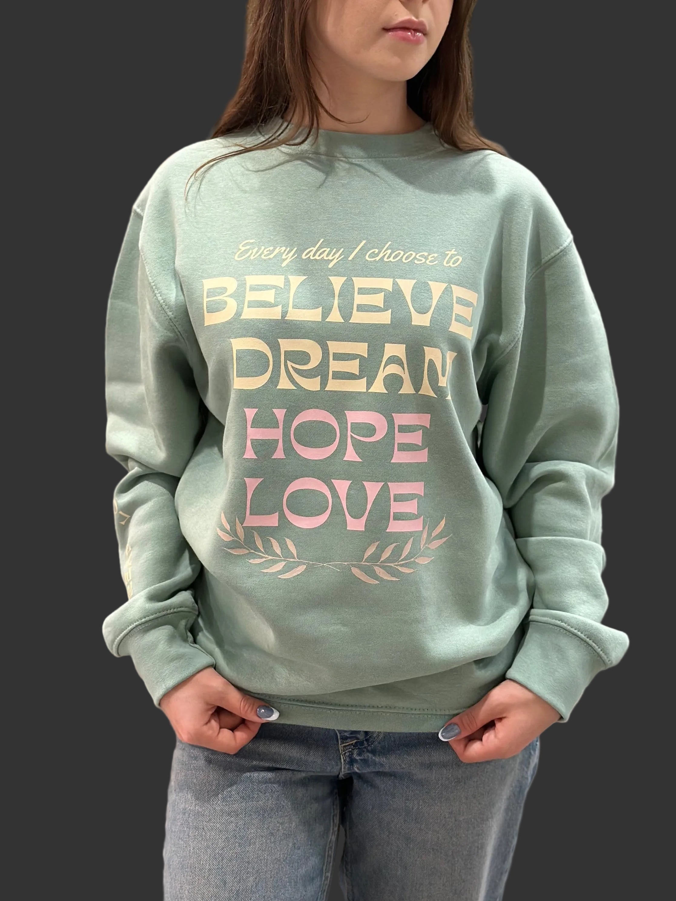 Everyday I Choose to Believe, Dream, Hope, Love – Inspirational Sweatshirt with Sleeve Quote “Dream, Love, Pray”